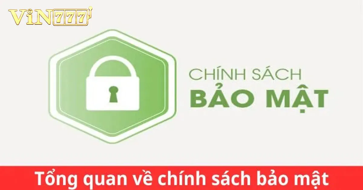 Tổng Hợp Chính Sách Bảo Mật Vin777 Thành Viên Cần Biết 1 Nội dung của các chính sách bảo mật Vin777