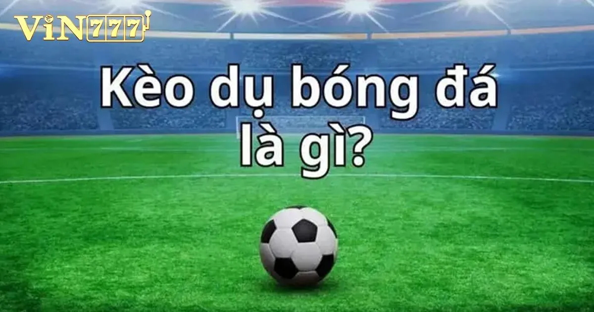 Kèo Dụ - Mẹo Nhận Biết Cái Bẫy Khổng Lồ Của Nhà Cái 2 Tìm hiểu khái niệm kèo
