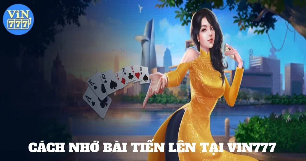 Cách Nhớ Bài Tiến Lên Tại Vin777 & Các Kỹ Thuật Ghi Nhớ Bài 1 cach nho bai tien len tai vin777 5
